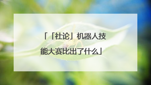 「社论」机器人技能大赛比出了什么