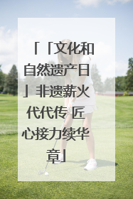 「文化和自然遗产日」非遗薪火代代传 匠心接力续华章