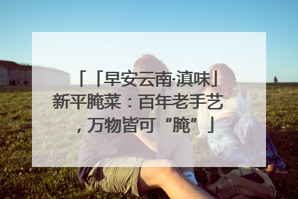 「早安云南·滇味」新平腌菜：百年老手艺，万物皆可“腌”
