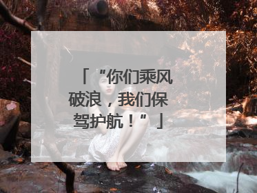 “你们乘风破浪，我们保驾护航！”