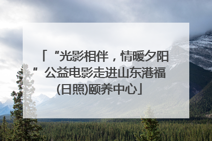 “光影相伴，情暖夕阳”公益电影走进山东港福(日照)颐养中心