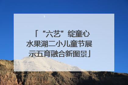 “六艺”绽童心 水果湖二小儿童节展示五育融合新图景