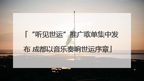 “听见世运”推广歌单集中发布 成都以音乐奏响世运序章