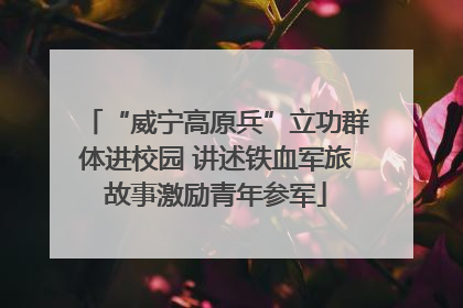 “威宁高原兵”立功群体进校园 讲述铁血军旅故事激励青年参军