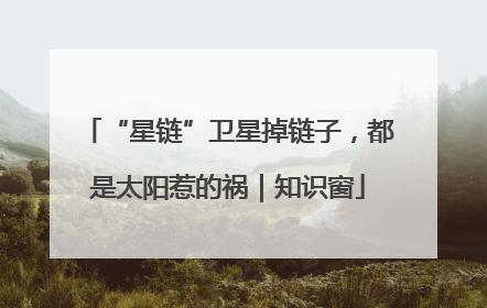 “星链”卫星掉链子，都是太阳惹的祸｜知识窗
