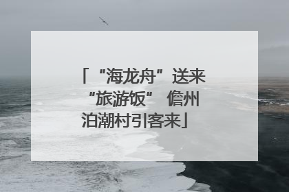 “海龙舟”送来“旅游饭” 儋州泊潮村引客来