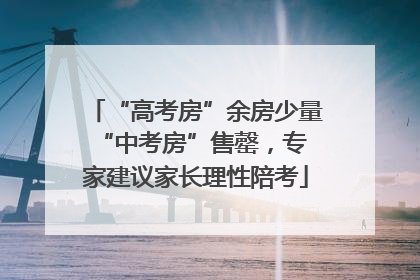 “高考房”余房少量 “中考房”售罄，专家建议家长理性陪考