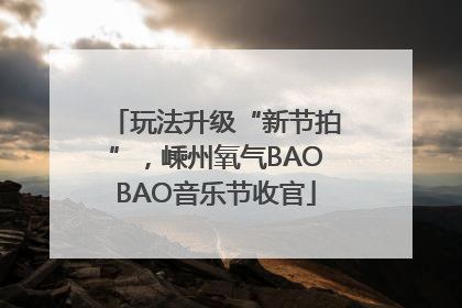 玩法升级“新节拍”，嵊州氧气BAOBAO音乐节收官