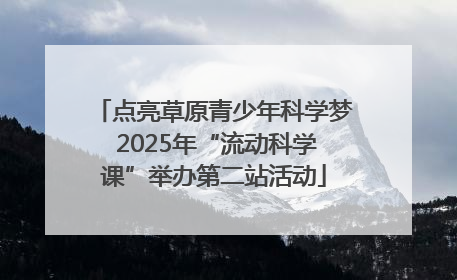 点亮草原青少年科学梦 2025年“流动科学课”举办第二站活动