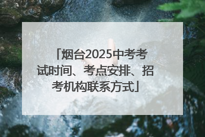 烟台2025中考考试时间、考点安排、招考机构联系方式