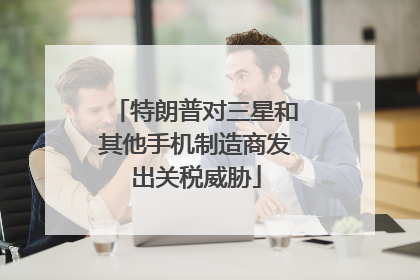特朗普对三星和其他手机制造商发出关税威胁