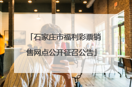 石家庄市福利彩票销售网点公开征召公告