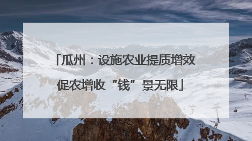瓜州：设施农业提质增效 促农增收“钱”景无限