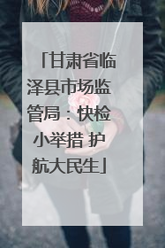 甘肃省临泽县市场监管局：快检小举措 护航大民生