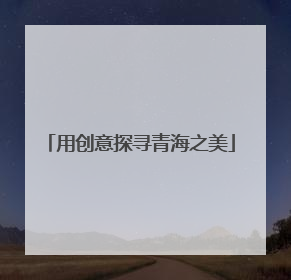 用创意探寻青海之美
