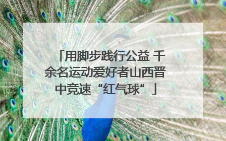 用脚步践行公益 千余名运动爱好者山西晋中竞速“红气球”
