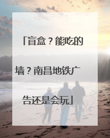 盲盒？能吃的墙？南昌地铁广告还是会玩