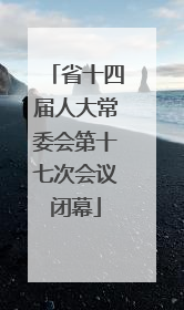 省十四届人大常委会第十七次会议闭幕