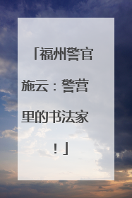 福州警官施云：警营里的书法家！