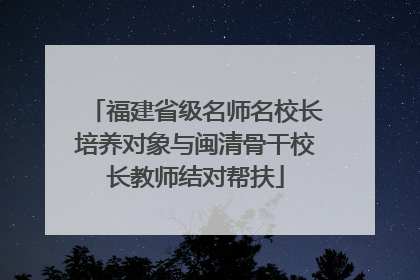 福建省级名师名校长培养对象与闽清骨干校长教师结对帮扶