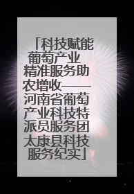 科技赋能葡萄产业 精准服务助农增收——河南省葡萄产业科技特派员服务团太康县科技服务纪实