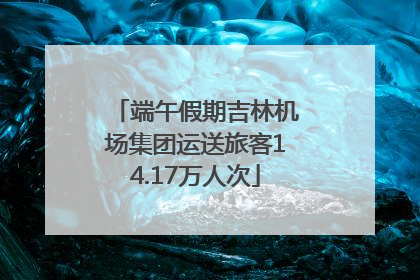 端午假期吉林机场集团运送旅客14.17万人次