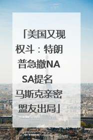 美国又现权斗：特朗普急撤NASA提名 马斯克亲密盟友出局