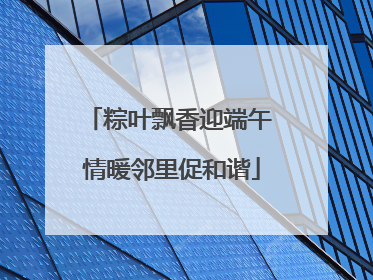粽叶飘香迎端午 情暖邻里促和谐