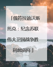 俄符拉迪沃斯托克：纪念苏联伟大卫国战争胜利80周年