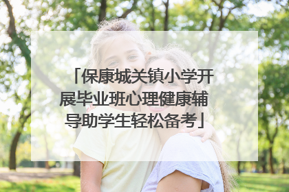 保康城关镇小学开展毕业班心理健康辅导助学生轻松备考