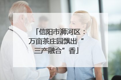 信阳市浉河区：万亩茶庄园飘出“三产融合”香