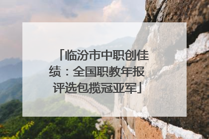 临汾市中职创佳绩：全国职教年报评选包揽冠亚军