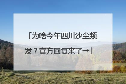 为啥今年四川沙尘频发？官方回复来了→