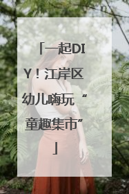 一起DIY！江岸区幼儿嗨玩“童趣集市”