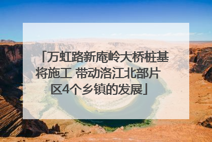 万虹路新庵岭大桥桩基将施工 带动洛江北部片区4个乡镇的发展