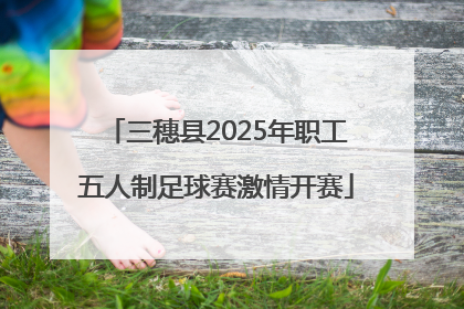 三穗县2025年职工五人制足球赛激情开赛