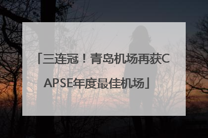 三连冠！青岛机场再获CAPSE年度最佳机场