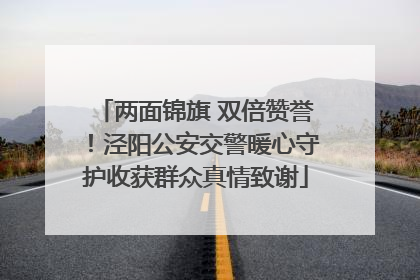 两面锦旗 双倍赞誉！泾阳公安交警暖心守护收获群众真情致谢