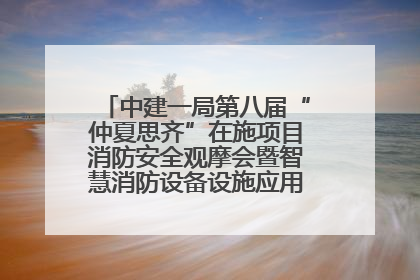 中建一局第八届“仲夏思齐”在施项目消防安全观摩会暨智慧消防设备设施应用交流会成功举办