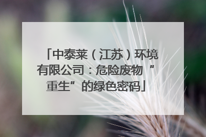 中泰莱（江苏）环境有限公司：危险废物“重生”的绿色密码