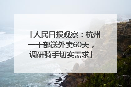 人民日报观察：杭州一干部送外卖60天，调研骑手切实需求