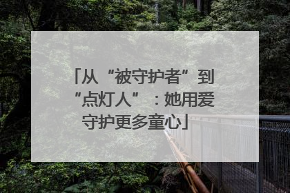 从“被守护者”到“点灯人”：她用爱守护更多童心