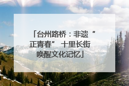 台州路桥：非遗“正青春” 十里长街唤醒文化记忆