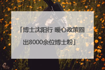 博士沈阳行 暖心政策圈出8000余位博士粉