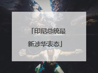 印尼总统最新涉华表态