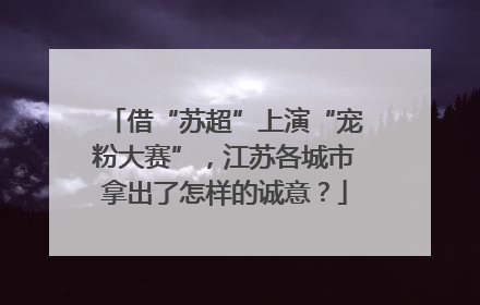 借“苏超”上演“宠粉大赛”，江苏各城市拿出了怎样的诚意？