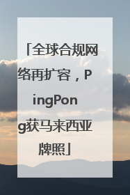 全球合规网络再扩容，PingPong获马来西亚牌照