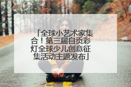 全球小艺术家集合！第三届自贡彩灯全球少儿创意征集活动主题发布
