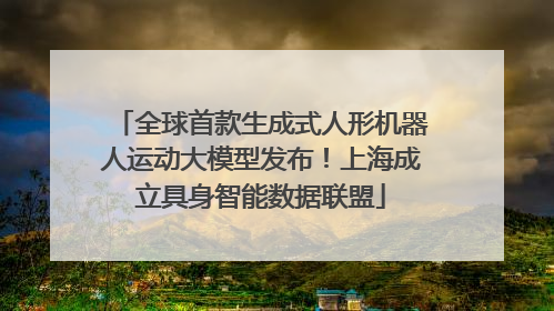 全球首款生成式人形机器人运动大模型发布！上海成立具身智能数据联盟