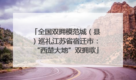 全国双拥模范城（县）巡礼江苏省宿迁市：“西楚大地”双拥歌